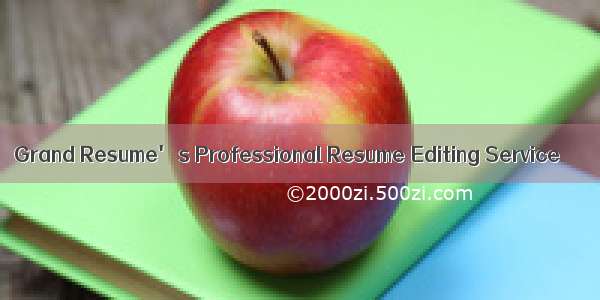 Grand Resume' s Professional Resume Editing Service