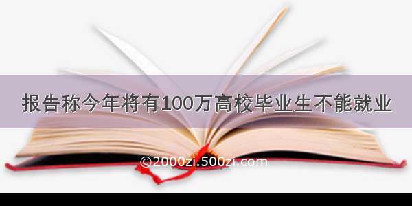 报告称今年将有100万高校毕业生不能就业