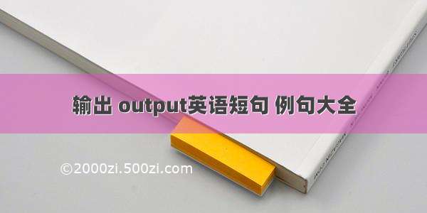 输出 output英语短句 例句大全