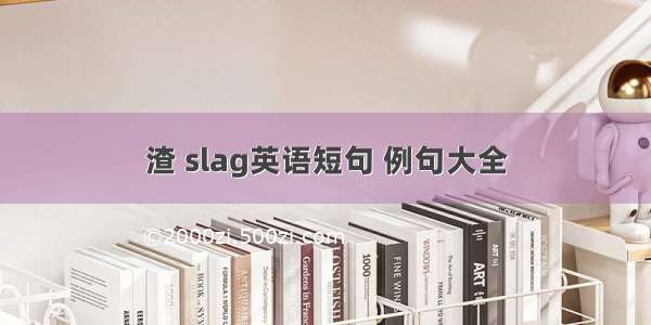 渣 slag英语短句 例句大全