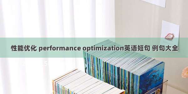 性能优化 performance optimization英语短句 例句大全