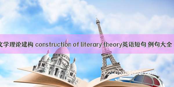文学理论建构 construction of literary theory英语短句 例句大全