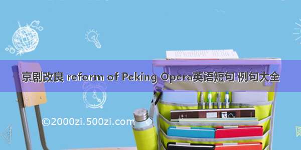 京剧改良 reform of Peking Opera英语短句 例句大全