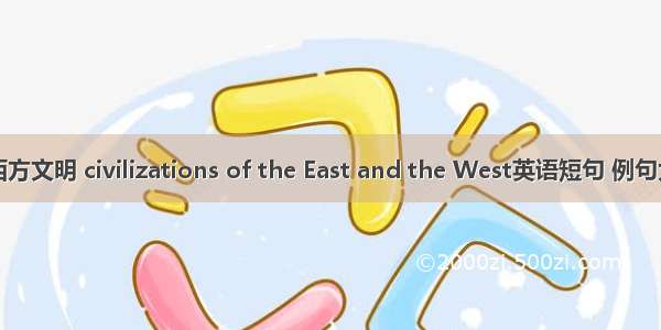 东西方文明 civilizations of the East and the West英语短句 例句大全