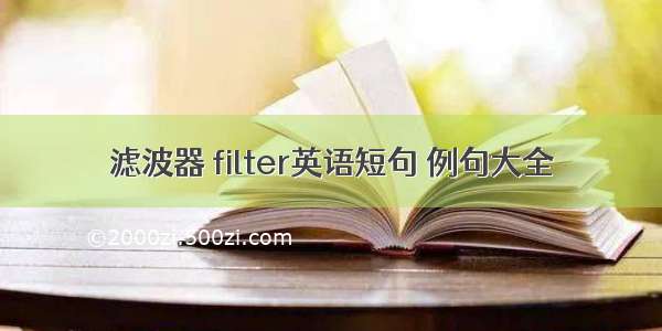 滤波器 filter英语短句 例句大全