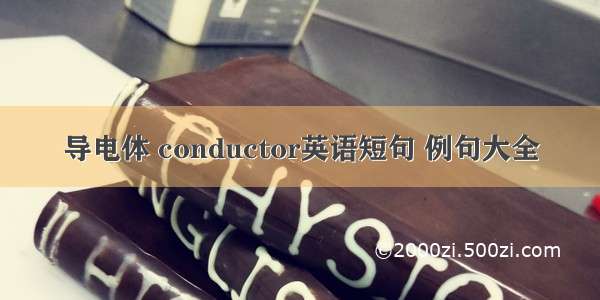 导电体 conductor英语短句 例句大全