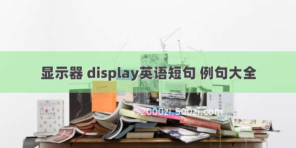 显示器 display英语短句 例句大全