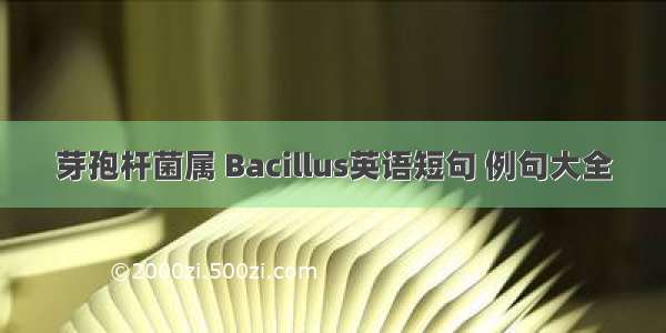 芽孢杆菌属 Bacillus英语短句 例句大全