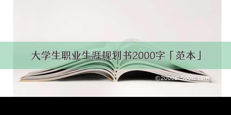 大学生职业生涯规划书2000字「范本」