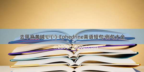 去甲麻黄碱 L-(-)-Ephedrine英语短句 例句大全