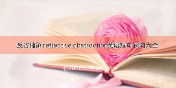 反省抽象 reflective abstraction英语短句 例句大全