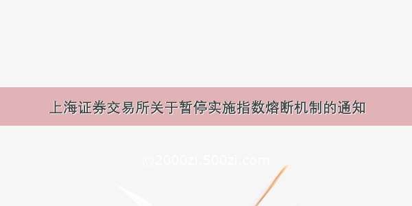 上海证券交易所关于暂停实施指数熔断机制的通知