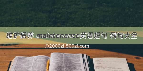 维护保养 maintenance英语短句 例句大全