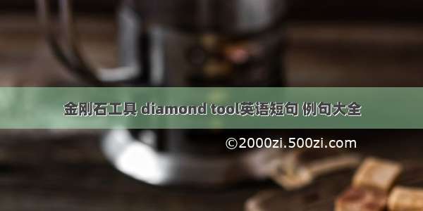 金刚石工具 diamond tool英语短句 例句大全