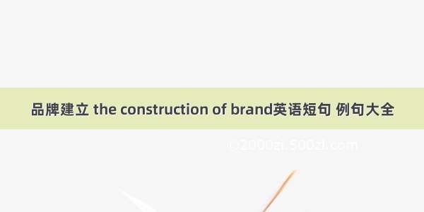 品牌建立 the construction of brand英语短句 例句大全