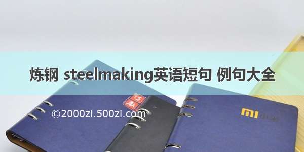 炼钢 steelmaking英语短句 例句大全