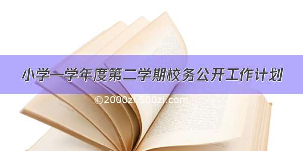 小学—学年度第二学期校务公开工作计划