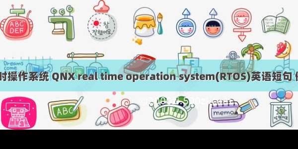 QNX实时操作系统 QNX real time operation system(RTOS)英语短句 例句大全