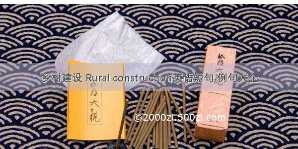 乡村建设 Rural construction英语短句 例句大全