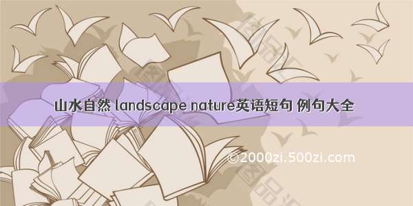 山水自然 landscape nature英语短句 例句大全