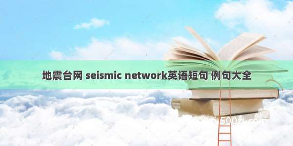 地震台网 seismic network英语短句 例句大全