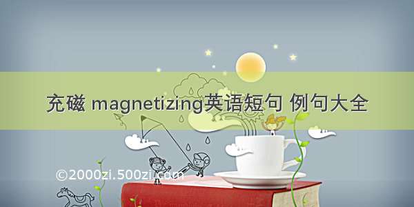 充磁 magnetizing英语短句 例句大全