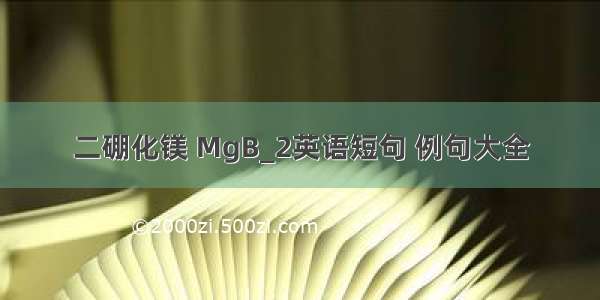 二硼化镁 MgB_2英语短句 例句大全