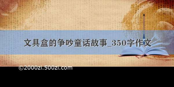 文具盒的争吵童话故事_350字作文