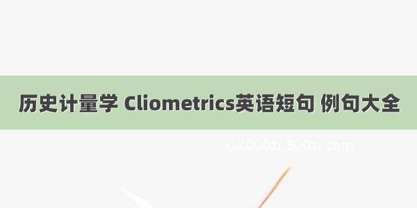 历史计量学 Cliometrics英语短句 例句大全