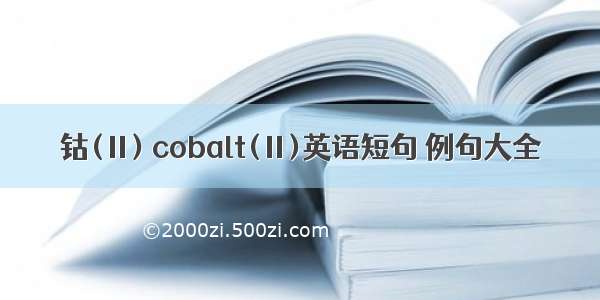 钴(Ⅱ) cobalt(Ⅱ)英语短句 例句大全