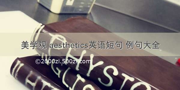 美学观 aesthetics英语短句 例句大全