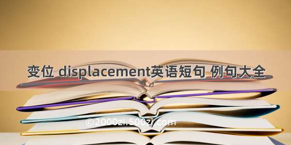 变位 displacement英语短句 例句大全