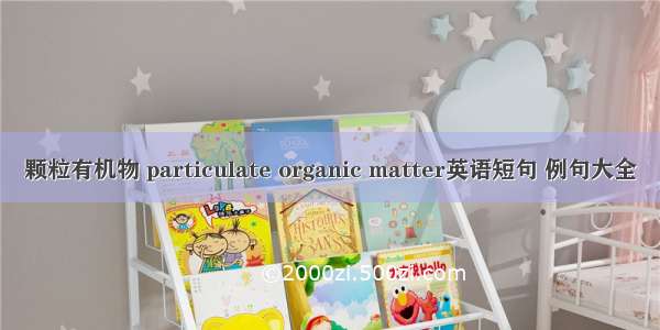 颗粒有机物 particulate organic matter英语短句 例句大全