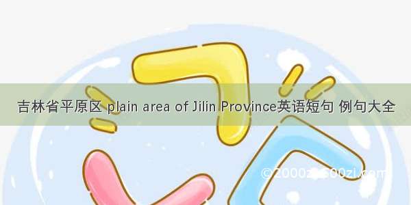 吉林省平原区 plain area of Jilin Province英语短句 例句大全