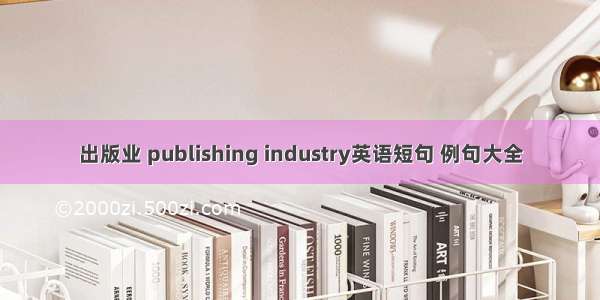 出版业 publishing industry英语短句 例句大全