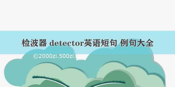 检波器 detector英语短句 例句大全