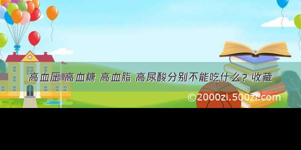 高血压 高血糖 高血脂 高尿酸分别不能吃什么？收藏