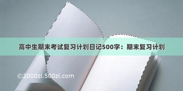 高中生期末考试复习计划日记500字：期末复习计划