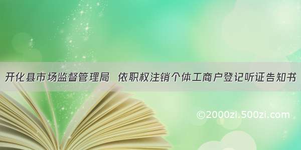 开化县市场监督管理局  依职权注销个体工商户登记听证告知书