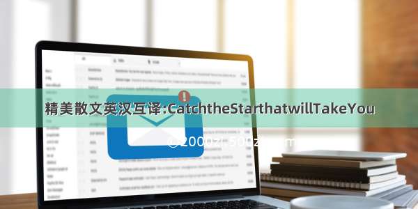 精美散文英汉互译:CatchtheStarthatwillTakeYou