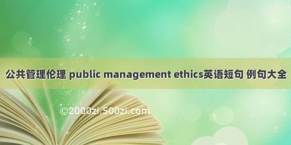 公共管理伦理 public management ethics英语短句 例句大全