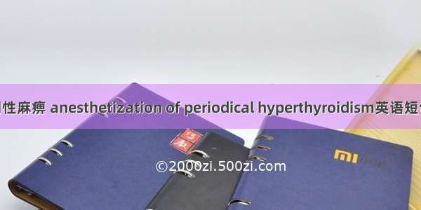 甲亢性周期性麻痹 anesthetization of periodical hyperthyroidism英语短句 例句大全