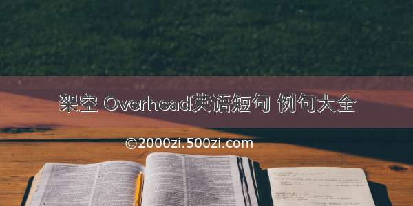 架空 Overhead英语短句 例句大全