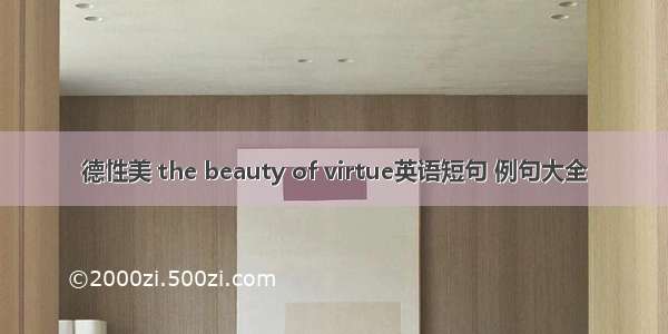 德性美 the beauty of virtue英语短句 例句大全