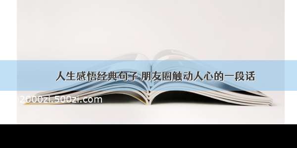 ▶▶▶人生感悟经典句子 朋友圈触动人心的一段话