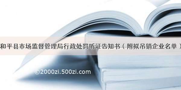 和平县市场监督管理局行政处罚听证告知书（附拟吊销企业名单）