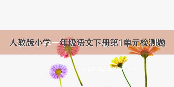 人教版小学一年级语文下册第1单元检测题