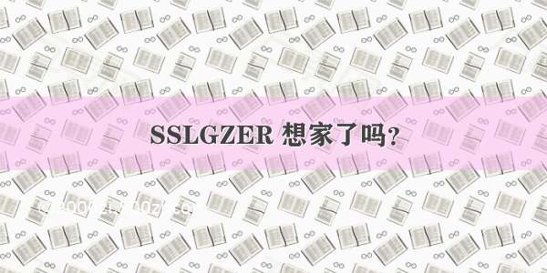 SSLGZER 想家了吗？