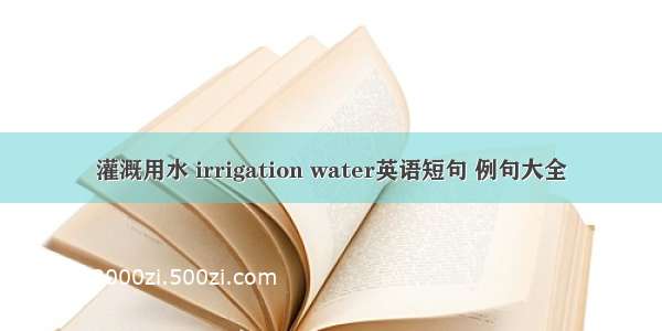 灌溉用水 irrigation water英语短句 例句大全