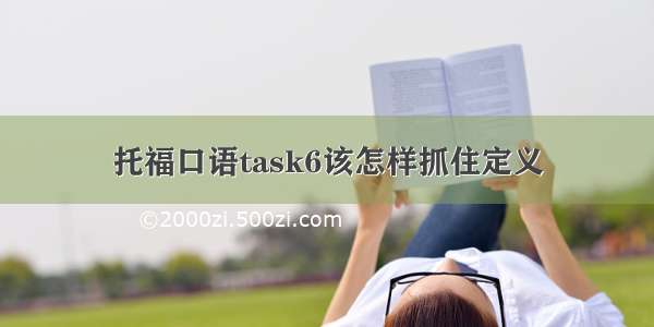 托福口语task6该怎样抓住定义